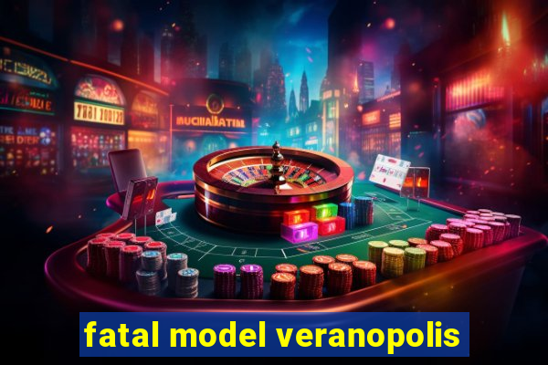 fatal model veranopolis